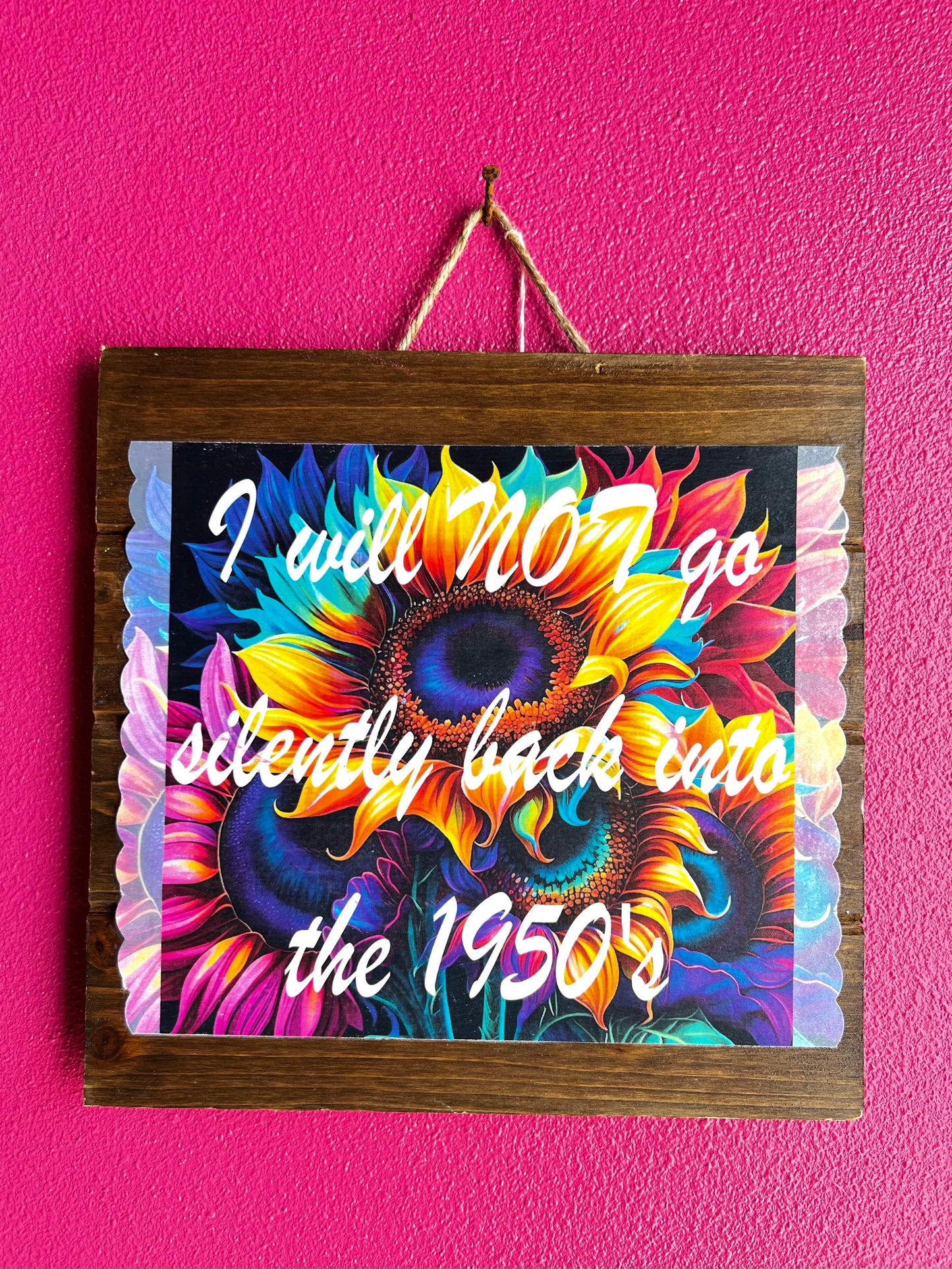 I Will NOT Go Silently Back Into The 1950's | Neon Sunflower | Wood Sign